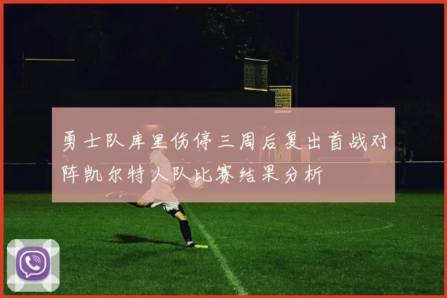 勇士队库里伤停三周后复出首战对阵凯尔特人队比赛结果分析