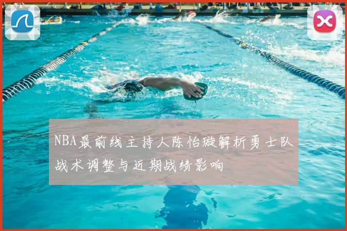 NBA最前线主持人陈怡璇解析勇士队战术调整与近期战绩影响