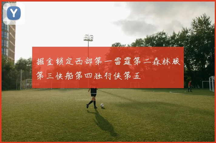 掘金锁定西部第一雷霆第二森林狼第三快船第四独行侠第五