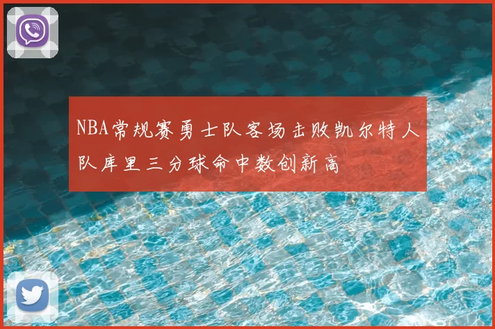 NBA常规赛勇士队客场击败凯尔特人队库里三分球命中数创新高