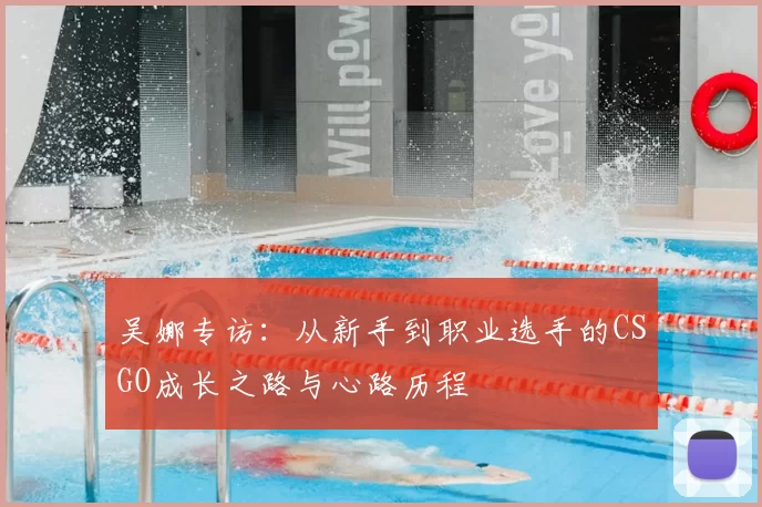 吴娜专访：从新手到职业选手的CSGO成长之路与心路历程