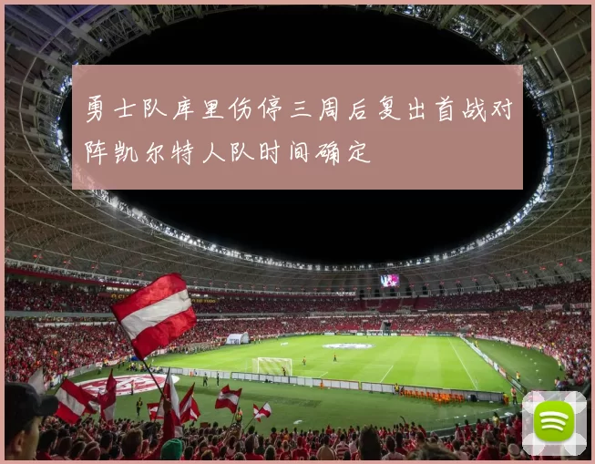 勇士队库里伤停三周后复出首战对阵凯尔特人队时间确定
