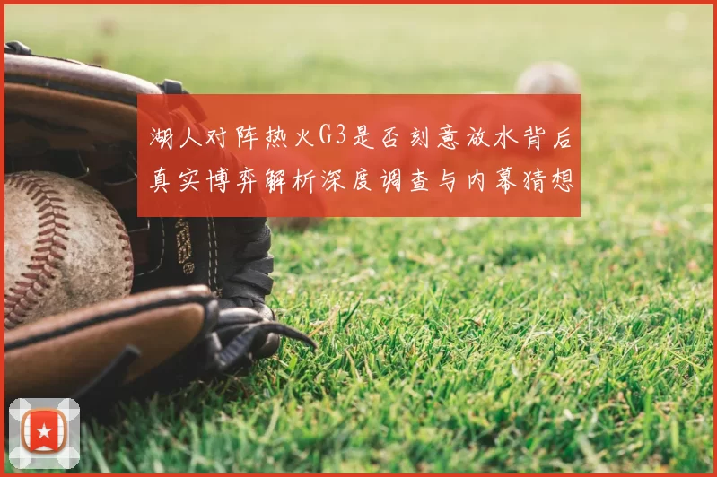 湖人对阵热火G3是否刻意放水背后真实博弈解析深度调查与内幕猜想