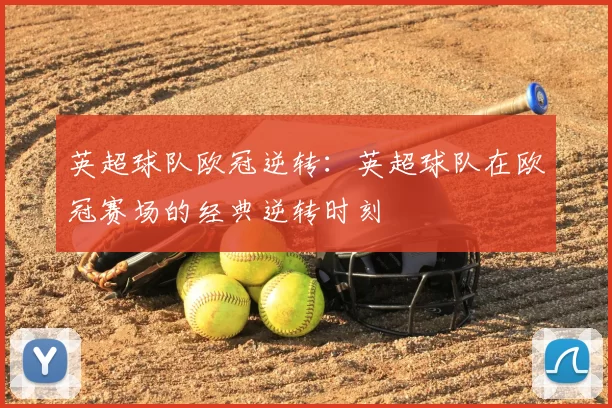 英超球队欧冠逆转：英超球队在欧冠赛场的经典逆转时刻