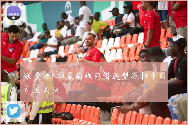 张曼源NBA最前线包臀造型亮相节目引发关注
