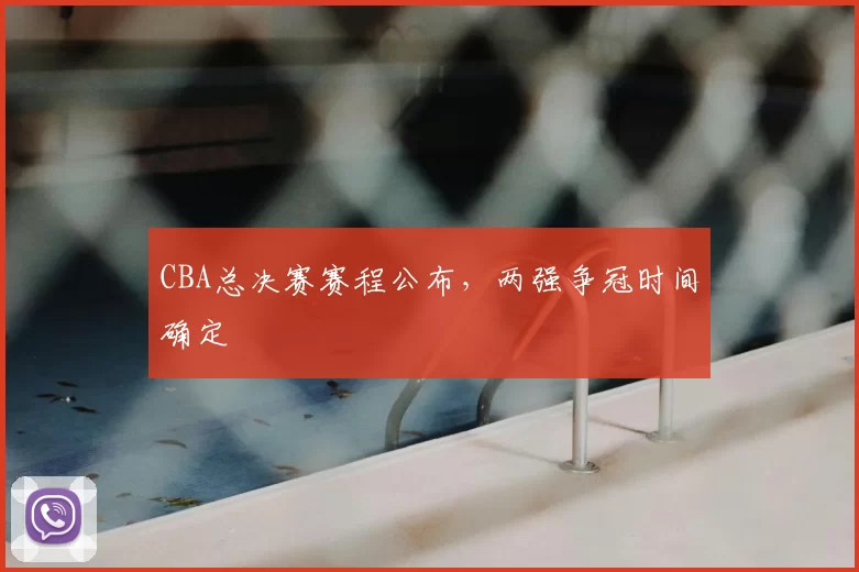 CBA总决赛赛程公布，两强争冠时间确定