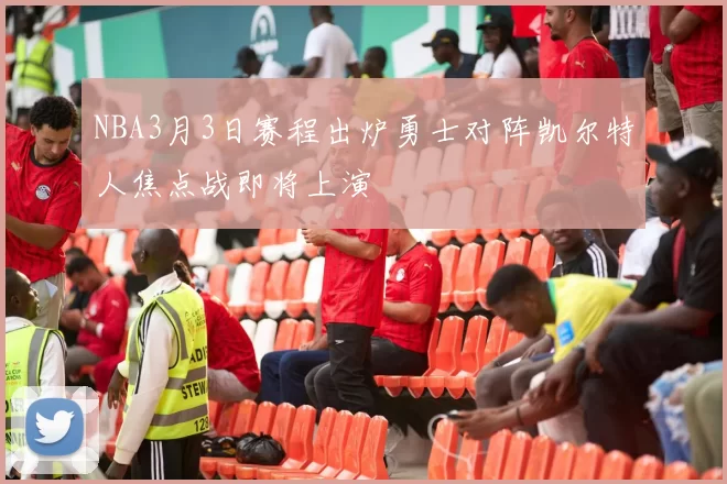 NBA3月3日赛程出炉勇士对阵凯尔特人焦点战即将上演