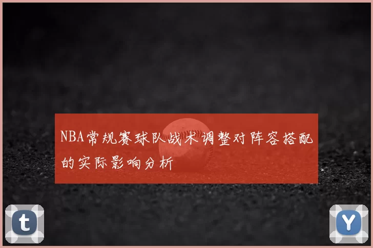 NBA常规赛球队战术调整对阵容搭配的实际影响分析