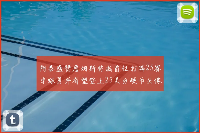 阿泰盛赞詹姆斯将成首位打满25赛季球员并有望登上25美分硬币头像