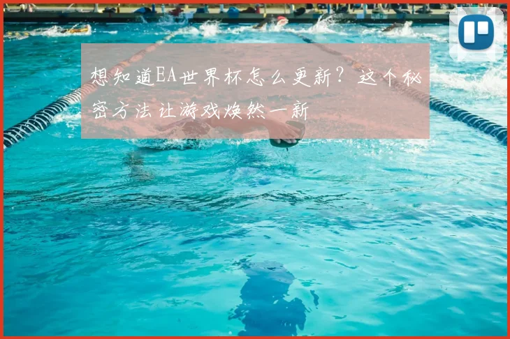 想知道EA世界杯怎么更新?这个秘密方法让游戏焕然一新