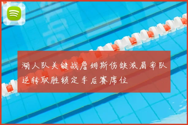湖人队关键战詹姆斯伤缺浓眉率队逆转取胜锁定季后赛席位