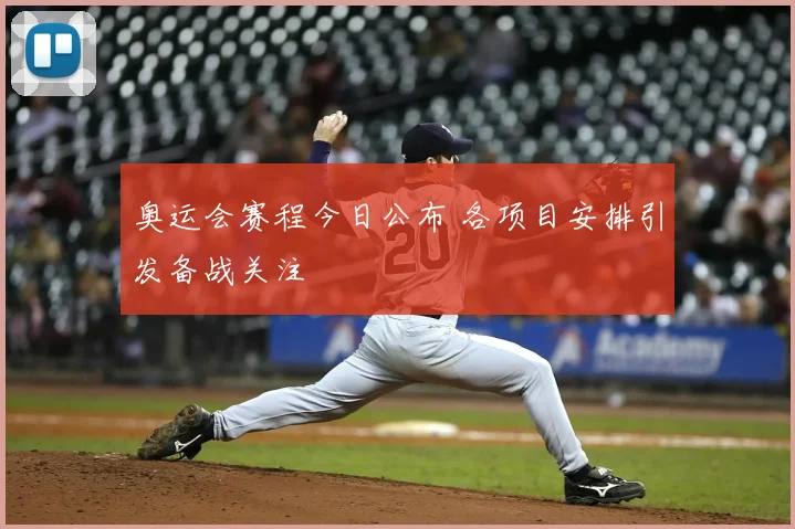奥运会赛程今日公布 各项目安排引发备战关注
