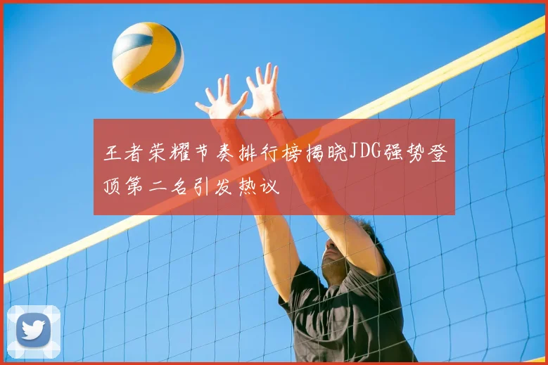 王者荣耀节奏排行榜揭晓JDG强势登顶第二名引发热议