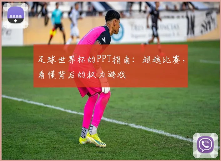 足球世界杯的PPT指南：超越比赛，看懂背后的权力游戏