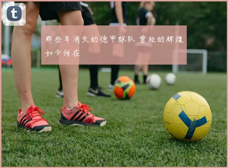 那些年消失的德甲球队 曾经的辉煌如今何在