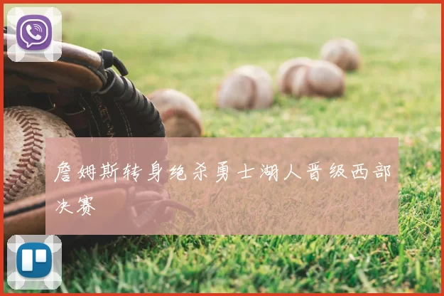 詹姆斯转身绝杀勇士湖人晋级西部决赛