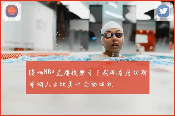 腾讯NBA直播视频可下载观看詹姆斯率湖人击败勇士全场回放