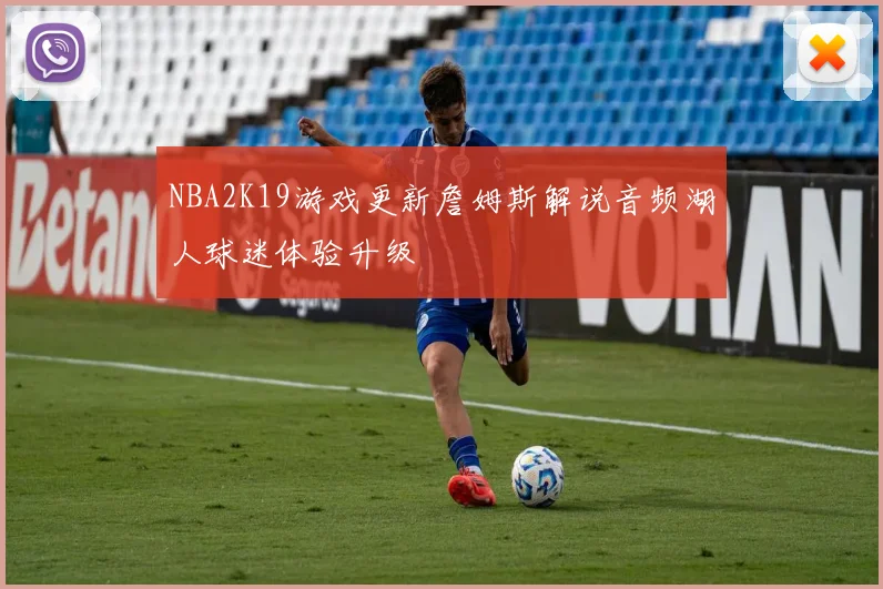 NBA2K19游戏更新詹姆斯解说音频湖人球迷体验升级