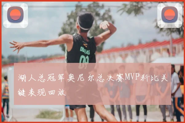 湖人总冠军奥尼尔总决赛MVP科比关键表现回放