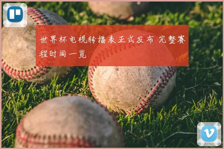 世界杯电视转播表正式发布 完整赛程时间一览