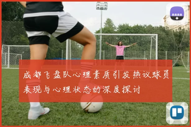 成都飞盘队心理素质引发热议球员表现与心理状态的深度探讨